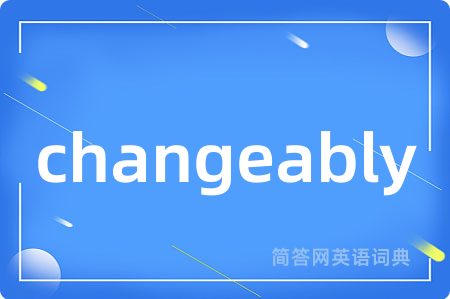 changeably