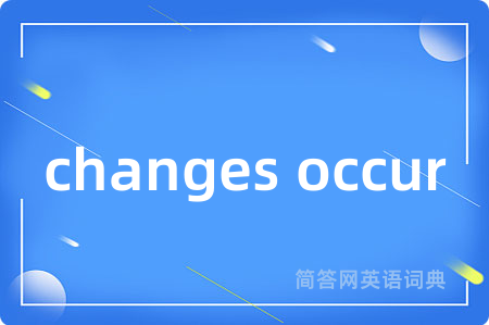 changes occur
