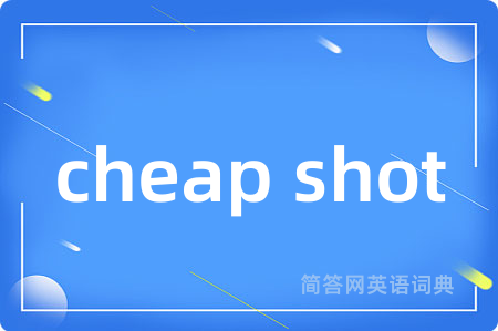 cheap shot是什么意思,cheap shot的中文翻译 cheap shot