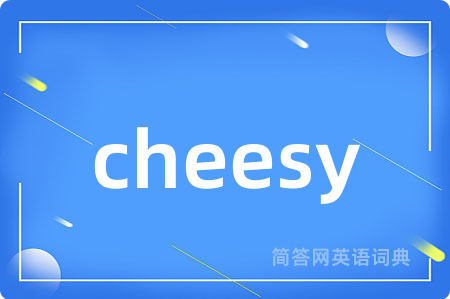 cheesy