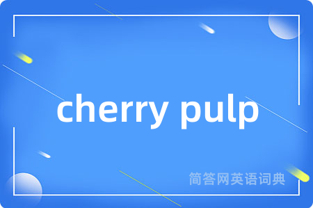 cherry pulp是什么意思,cherry pulp的中文翻译 cherry pulp