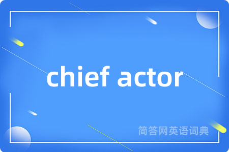 chief actor是什么意思,chief actor的中文翻译 chief actor