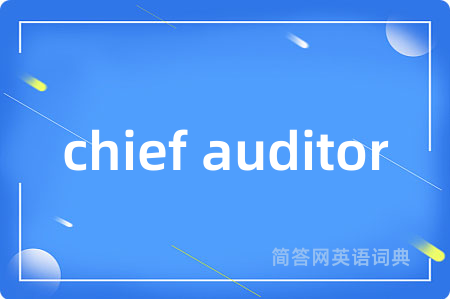 chief auditor是什么意思,chief auditor的中文翻译 chief auditor