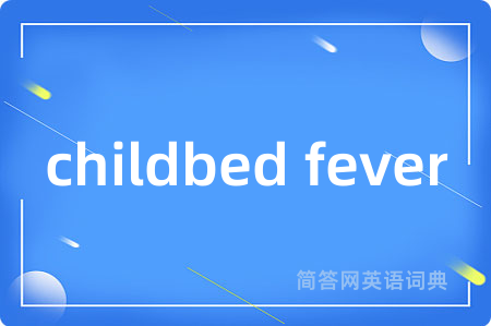 childbed fever是什么意思,childbed fever的中文翻译 childbed fever