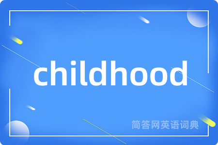 childhood是什么意思,childhood的中文翻译 childhood