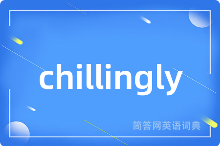 chillingly