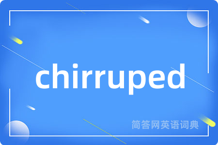 chirruped是什么意思,chirruped的中文翻译 chirruped