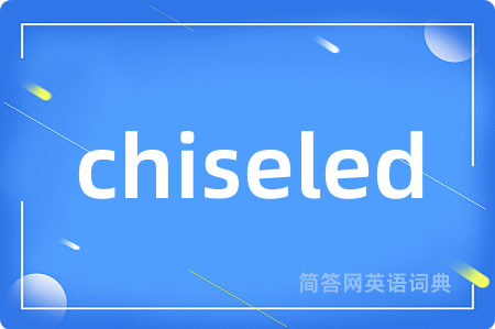 chiseled是什么意思,chiseled的中文翻译 chiseled