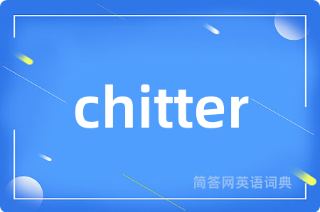 chitter是什么意思,chitter的中文翻译 chitter
