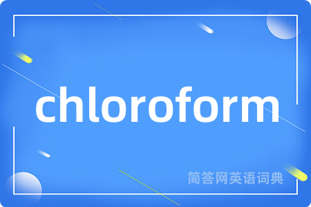 chloroform是什么意思,chloroform的中文翻译 chloroform