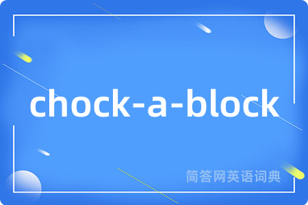 chock-a-block是什么意思,chock-a-block的中文翻译 chock-a-block