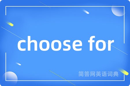 choose for是什么意思,choose for的中文翻译 choose for