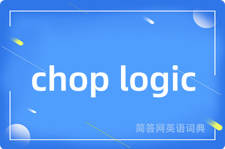 chop logic是什么意思,chop logic的中文翻译 chop logic
