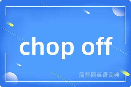 chop off是什么意思,chop off的中文翻译 chop off