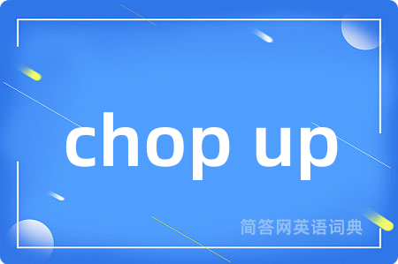 chop up是什么意思,chop up的中文翻译 chop up