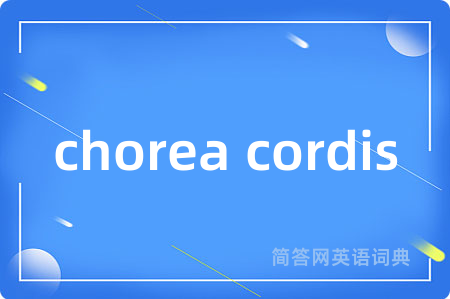 chorea cordis是什么意思,chorea cordis的中文翻译 chorea cordis