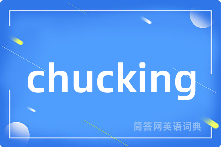chucking是什么意思,chucking的中文翻译 chucking
