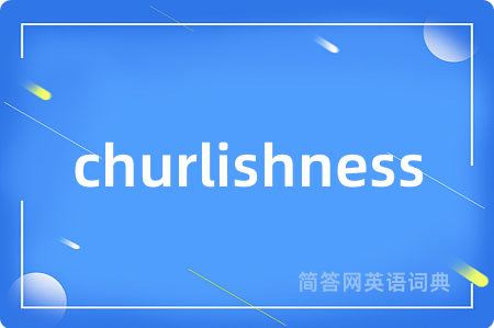 churlishness是什么意思,churlishness的中文翻译 churlishness