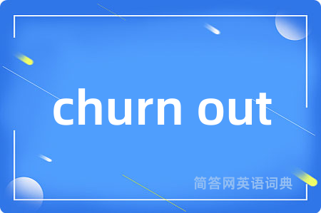 churn out
