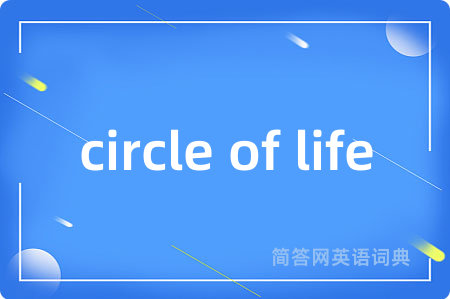 circle of life是什么意思,circle of life的中文翻译 circle of life