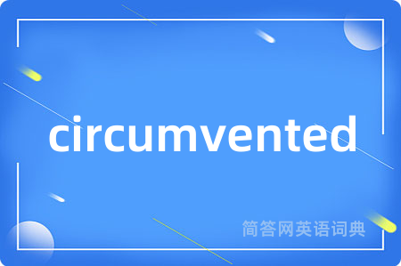 circumvented是什么意思,circumvented的中文翻译 circumvented