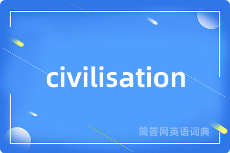 civilisation是什么意思,civilisation的中文翻译 civilisation