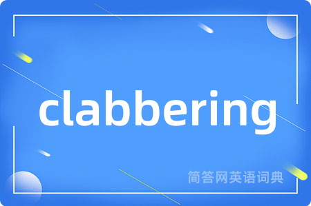 clabbering是什么意思,clabbering的中文翻译 clabbering