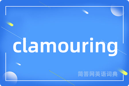 clamouring是什么意思,clamouring的中文翻译 clamouring