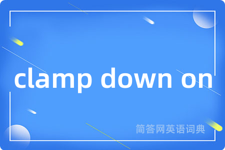 clamp down on