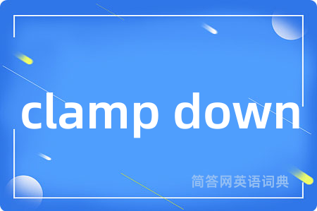 clamp down是什么意思,clamp down的中文翻译 clamp down