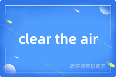 clear the air是什么意思,clear the air的中文翻译 clear the air