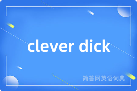 clever dick是什么意思,clever dick的中文翻译 clever dick