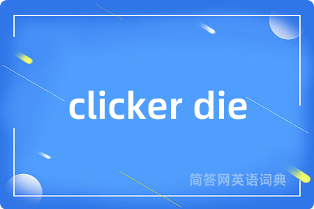 clicker die是什么意思,clicker die的中文翻译 clicker die