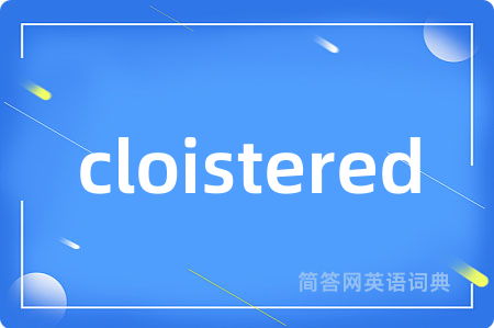 cloistered