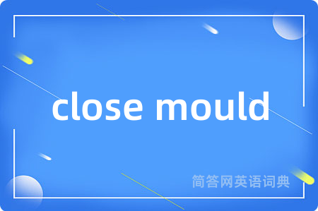 close mould
