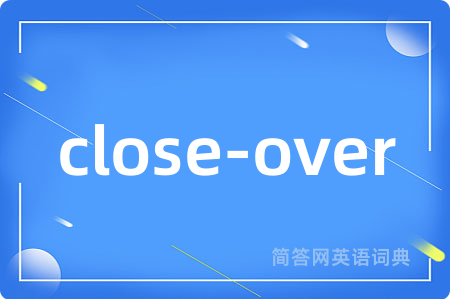 close-over是什么意思,close-over的中文翻译 close-over