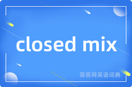 closed mix是什么意思,closed mix的中文翻译 closed mix