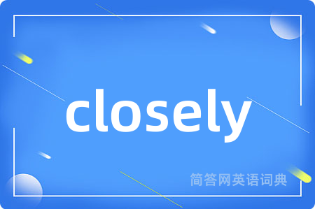 closely