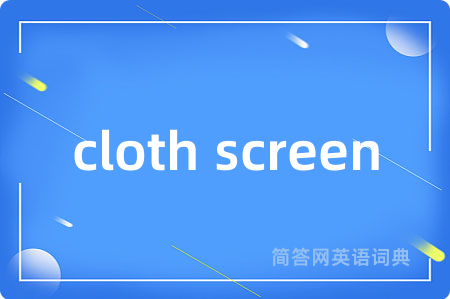 cloth screen是什么意思,cloth screen的中文翻译 cloth screen