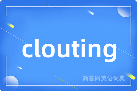 clouting是什么意思,clouting的中文翻译 clouting