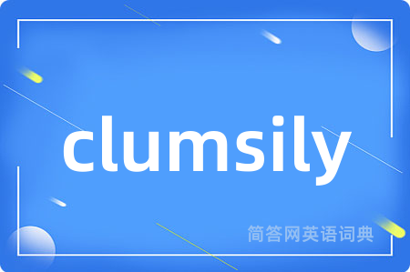 clumsily