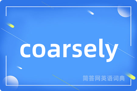 coarsely是什么意思,coarsely的中文翻译 coarsely