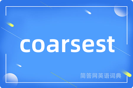 coarsest是什么意思,coarsest的中文翻译 coarsest