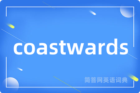 coastwards是什么意思,coastwards的中文翻译 coastwards