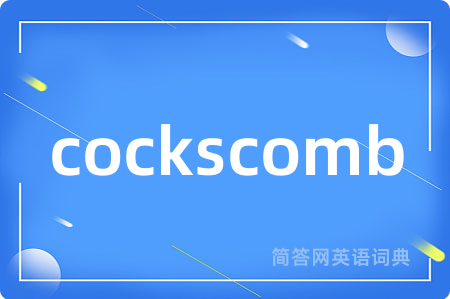 cockscomb是什么意思,cockscomb的中文翻译 cockscomb