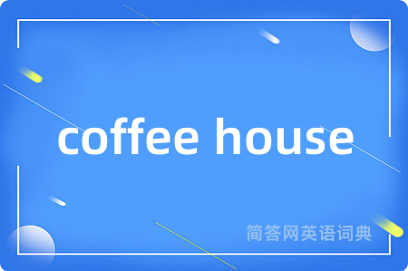 coffee house是什么意思,coffee house的中文翻译 coffee house