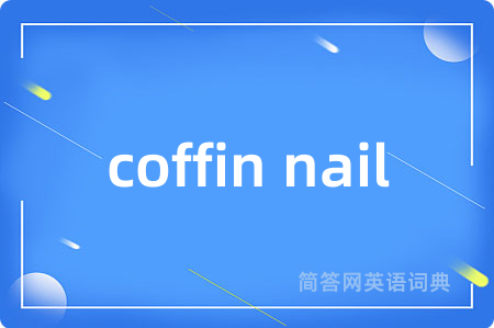 coffin nail是什么意思,coffin nail的中文翻译 coffin nail