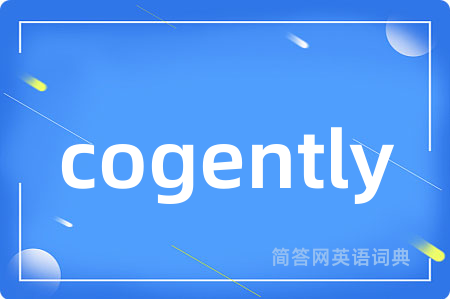 cogently是什么意思,cogently的中文翻译 cogently