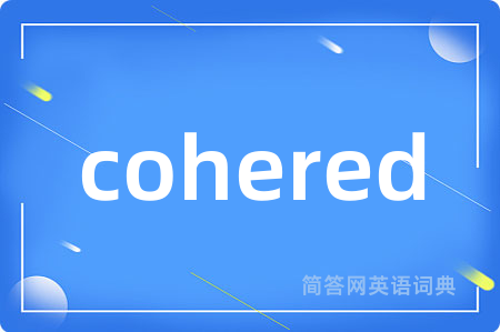 cohered