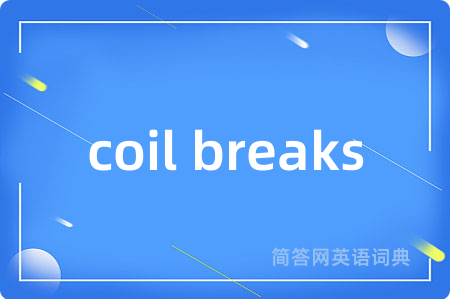 coil breaks是什么意思,coil breaks的中文翻译 coil breaks